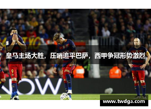 皇马主场大胜，压哨追平巴萨，西甲争冠形势激烈