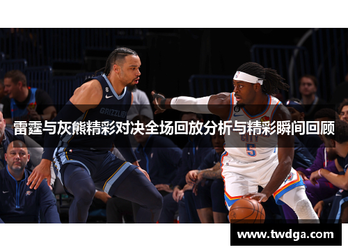 雷霆与灰熊精彩对决全场回放分析与精彩瞬间回顾